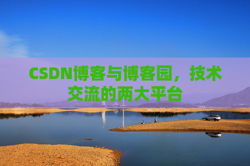 CSDN博客与博客园,技术交流的两大平台